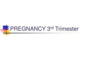 PREGNANCY 3 rd Trimester