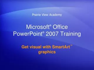 Microsoft ® Office PowerPoint ® 2007 Training