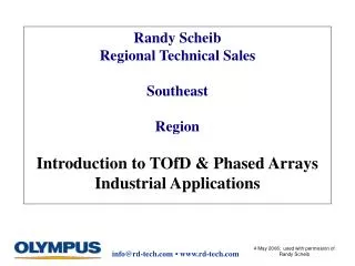 Randy Scheib Regional Technical Sales Southeast Region Introduction to TOfD &amp; Phased Arrays Industrial Applications