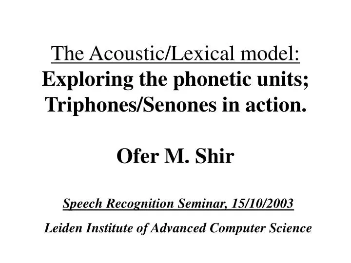 the acoustic lexical model exploring the phonetic units triphones senones in action ofer m shir