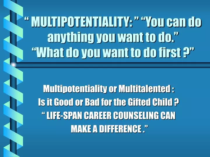 multipotentiality you can do anything you want to do what do you want to do first