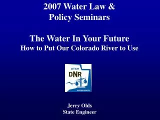2007 Water Law &amp; Policy Seminars The Water In Your Future How to Put Our Colorado River to Use