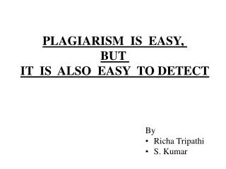 PLAGIARISM  IS  EASY,  BUT  IT  IS  ALSO  EASY  TO DETECT