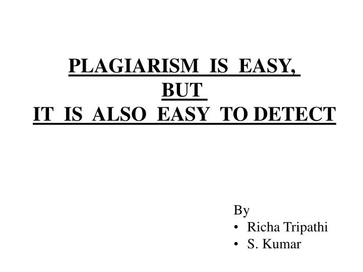 plagiarism is easy but it is also easy to detect