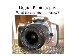 Digital Photography What do you need to Know?