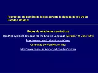Redes de relaciones semánticas WordNet . A lexical database for the English Language (Version 1.0, June 1991) http://ww