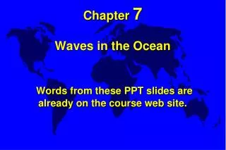 Chapter 7 Waves in the Ocean Words from these PPT slides are already on the course web site.