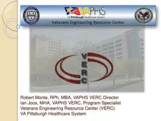 Robert Monte, RPh , MBA, VAPHS VERC Director Ian Joos, MHA, VAPHS VERC, Program Specialist Veterans Engineering Resourc