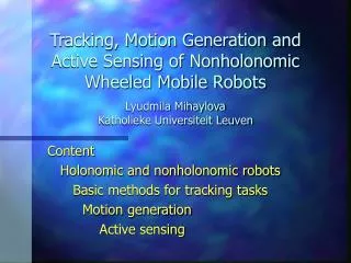 Tracking, Motion Generation and Active Sensing of Nonholonomic Wheeled Mobile Robots Lyudmila Mihaylova Katholieke Unive