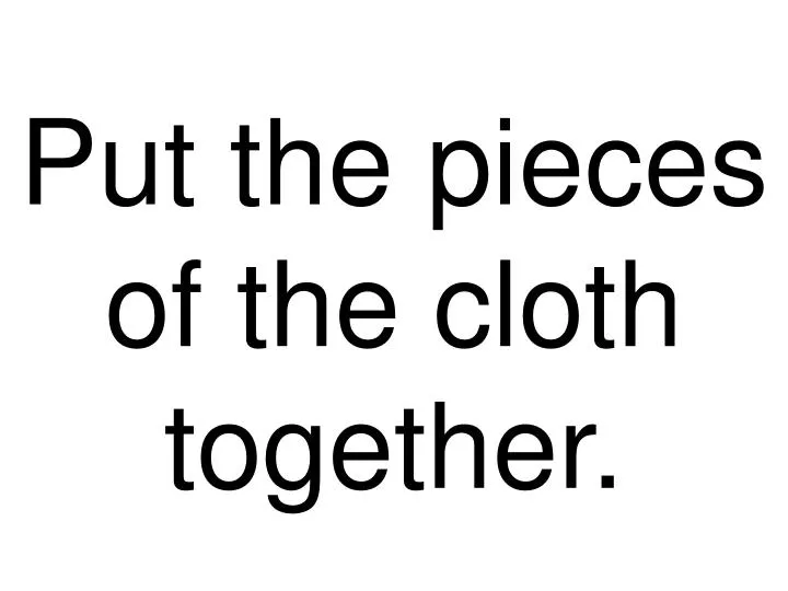 put the pieces of the cloth together