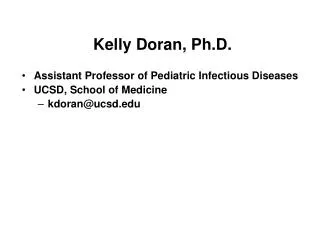 Kelly Doran, Ph.D. Assistant Professor of Pediatric Infectious Diseases UCSD, School of Medicine kdoran@ucsd.edu