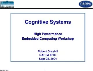 Cognitive Systems High Performance Embedded Computing Workshop Robert Graybill DARPA IPTO Sept 28, 2004