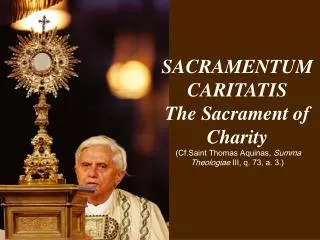 SACRAMENTUM CARITATIS The Sacrament of Charity (Cf.Saint Thomas Aquinas, Summa Theologiae III, q. 73, a. 3.)