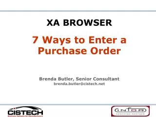 XA BROWSER 7 Ways to Enter a Purchase Order Brenda Butler, Senior Consultant brenda.butler@cistech.net