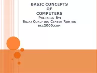 BASIC CONCEPTS OF COMPUTERS Prepared By: Bajaj Coaching Center Rohtak bcc2000.com