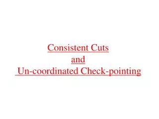 Consistent Cuts and Un-coordinated Check-pointing