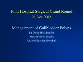 Joint Hospital Surgical Grand Round 21 Dec 2002 Management of Gallbladder Polyps Dr David IP Shing Fai Department of Sur