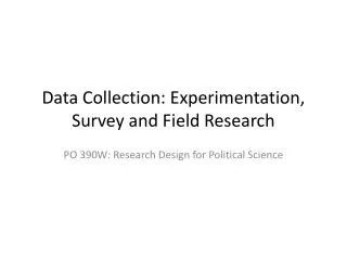 Data Collection: Experimentation, Survey and Field Research