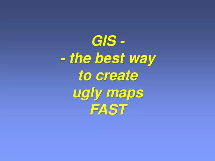 gis the best way to create ugly maps fast