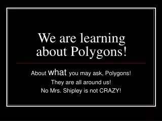 We are learning about Polygons!