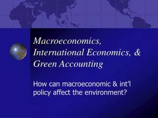 Macroeconomics, International Economics, &amp; Green Accounting