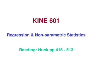 KINE 601 Regression &amp; Non-parametric Statistics Reading: Huck pp 416 - 513
