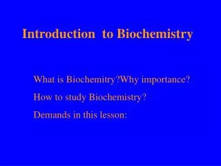 What is Biochemitry?Why importance? How to study Biochemistry? Demands in this lesson :