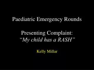 Paediatric Emergency Rounds Presenting Complaint: “My child has a RASH”