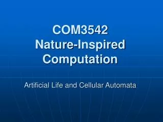 COM3542 Nature-Inspired Computation Artificial Life and Cellular Automata