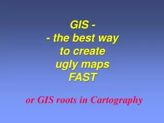 GIS - - the best way to create ugly maps FAST