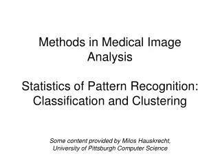 Methods in Medical Image Analysis Statistics of Pattern Recognition: Classification and Clustering