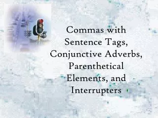 Commas with Sentence Tags, Conjunctive Adverbs, Parenthetical Elements, and Interrupters