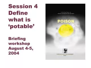 Session 4 Define what is ‘potable’ Briefing workshop August 4-5, 2004