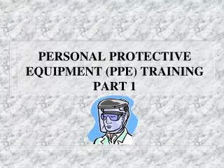 PERSONAL PROTECTIVE EQUIPMENT (PPE) TRAINING PART 1
