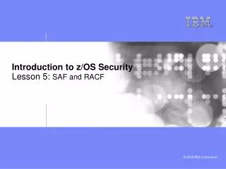 Introduction to z/OS Security Lesson 5: SAF and RACF
