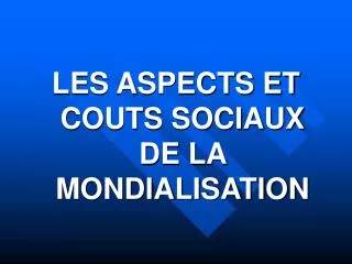 LES ASPECTS ET COUTS SOCIAUX DE LA MONDIALISATION