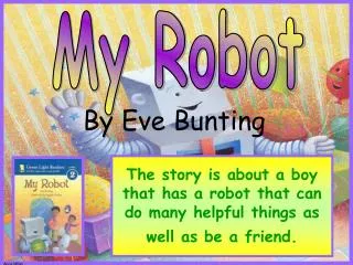 The story is about a boy that has a robot that can do many helpful things as well as be a friend.