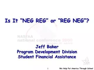 Is It “NEG REG” or “REG NEG”? Jeff Baker Program Development Division Student Financial Assistance
