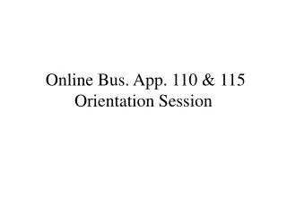 Online Bus. App. 110 &amp; 115 Orientation Session