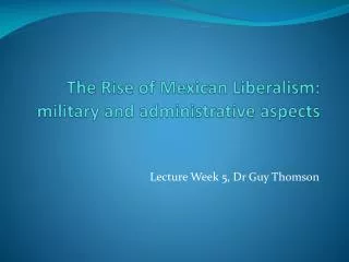 The Rise of Mexican Liberalism: military and administrative aspects