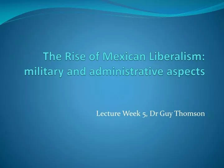 the rise of mexican liberalism military and administrative aspects