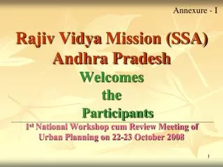 Rajiv Vidya Mission (SSA) Andhra Pradesh Welcomes the Participants 1 st National Workshop cum Review Meeting of Urba