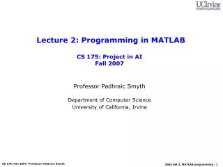 Lecture 2: Programming in MATLAB CS 175: Project in AI Fall 2007