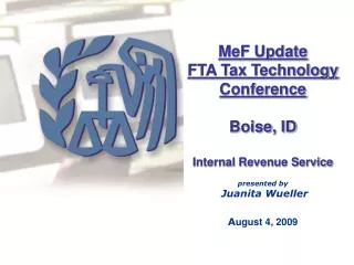 MeF Update FTA Tax Technology Conference Boise, ID Internal Revenue Service presented by Juanita Wueller A ugust 4, 20