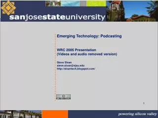 Emerging Technology: Podcasting WRC 2005 Presentation (Videos and audio removed version) Steve Sloan steve.sloan@sjsu sl