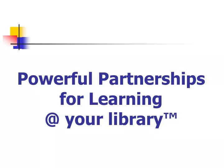 powerful partnerships for learning @ your library
