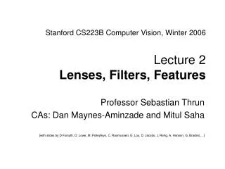 Stanford CS223B Computer Vision, Winter 2006 Lecture 2 Lenses, Filters, Features