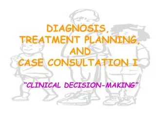 DIAGNOSIS, TREATMENT PLANNING, AND CASE CONSULTATION I