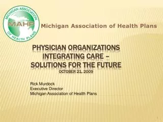 Physician Organizations Integrating Care – Solutions for the Future October 21, 2009