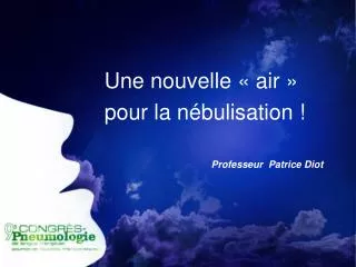 Une nouvelle « air » pour la nébulisation ! 			Professeur Patrice Diot